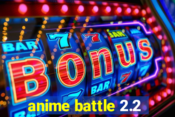 anime battle 2.2